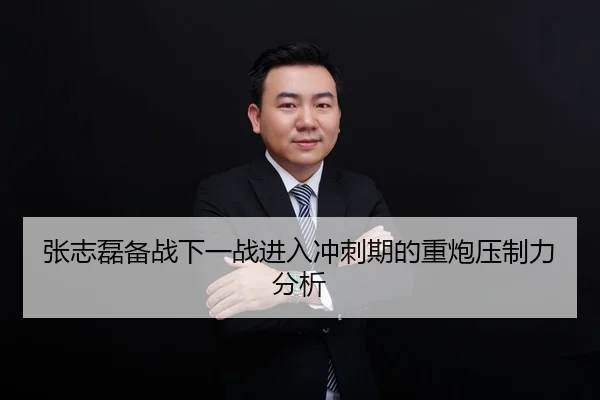 张志磊备战下一战进入冲刺期的重炮压制力分析