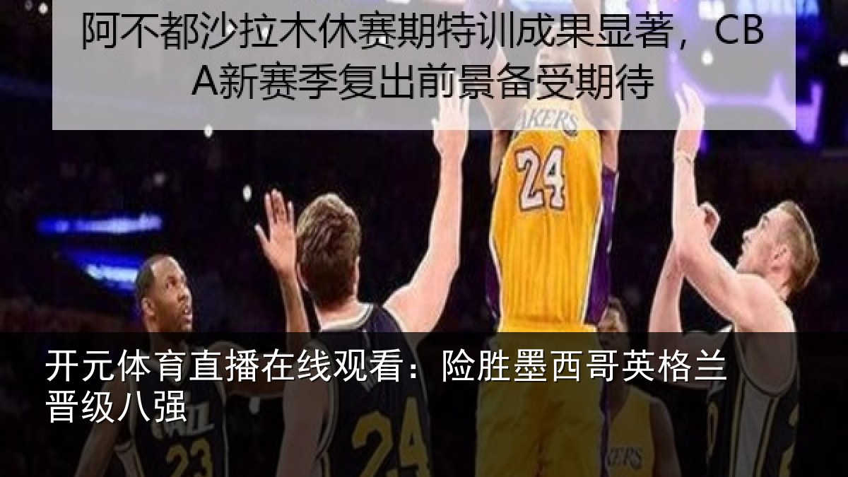 开元体育直播在线观看:险胜墨西哥英格兰晋级八强